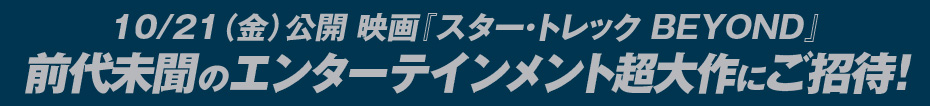 5/27（金）公開 映画『スター・トレック BEYOND』新たな戦いにご招待！